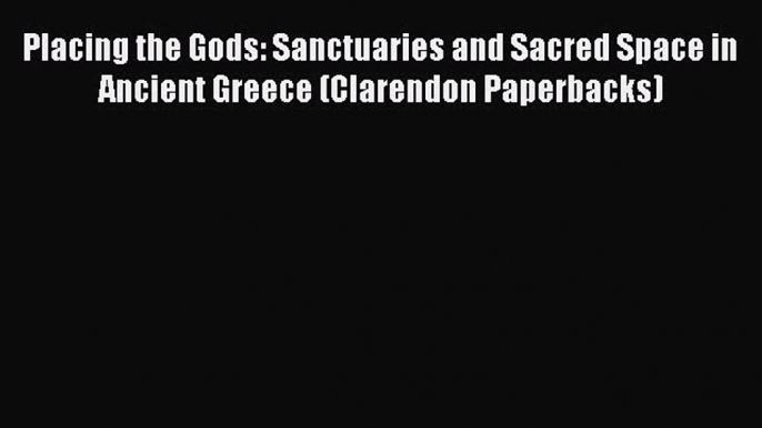 Read Placing the Gods: Sanctuaries and Sacred Space in Ancient Greece (Clarendon Paperbacks)