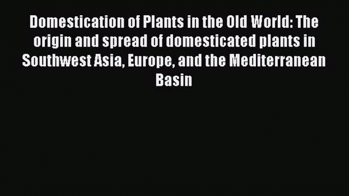 Read Domestication of Plants in the Old World: The origin and spread of domesticated plants