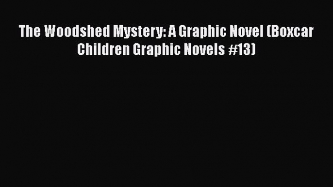 Ebook The Woodshed Mystery: A Graphic Novel (Boxcar Children Graphic Novels #13) Download Full