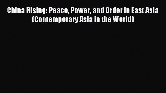 Read China Rising: Peace Power and Order in East Asia (Contemporary Asia in the World) PDF