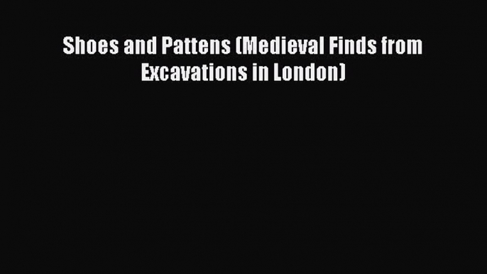 Download Shoes and Pattens (Medieval Finds from Excavations in London) PDF Free