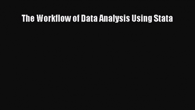 Read The Workflow of Data Analysis Using Stata Ebook Online