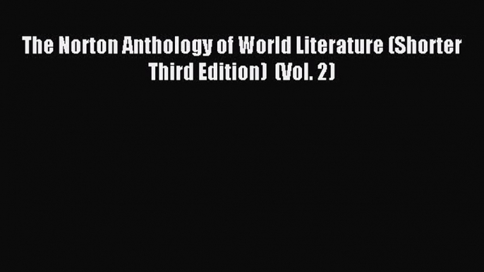 Download The Norton Anthology of World Literature (Shorter Third Edition)  (Vol. 2) PDF Online