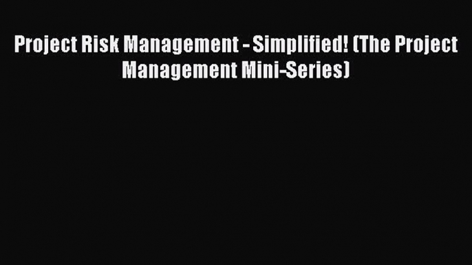 Download Project Risk Management - Simplified! (The Project Management Mini-Series) Free Books