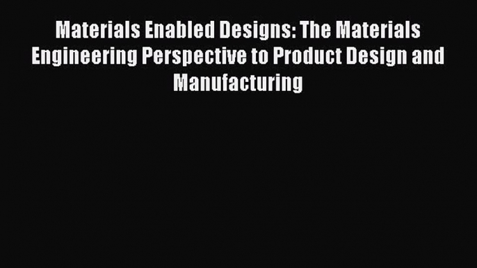 Read Materials Enabled Designs: The Materials Engineering Perspective to Product Design and