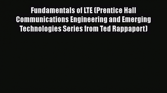 Read Fundamentals of LTE (Prentice Hall Communications Engineering and Emerging Technologies