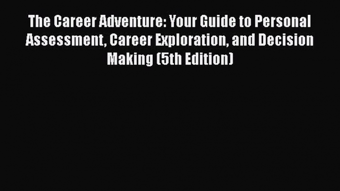 PDF The Career Adventure: Your Guide to Personal Assessment Career Exploration and Decision