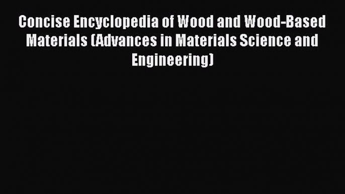 Read Concise Encyclopedia of Wood and Wood-Based Materials (Advances in Materials Science and