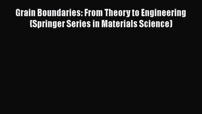 Read Grain Boundaries: From Theory to Engineering (Springer Series in Materials Science) PDF