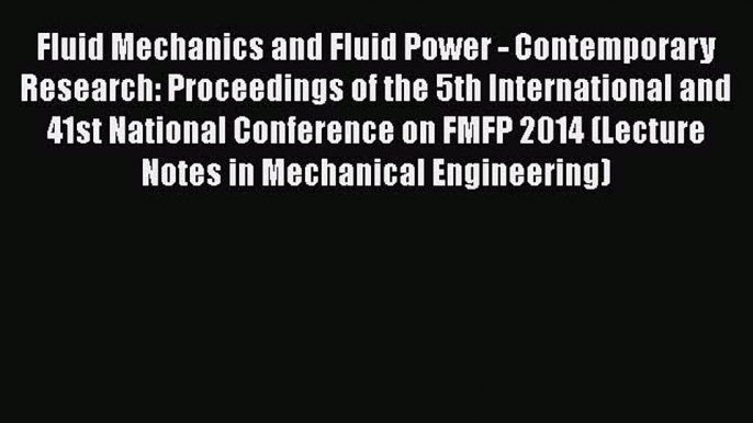 Download Fluid Mechanics and Fluid Power - Contemporary Research: Proceedings of the 5th International