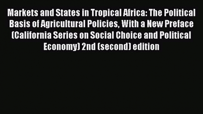 Read Markets and States in Tropical Africa: The Political Basis of Agricultural Policies With