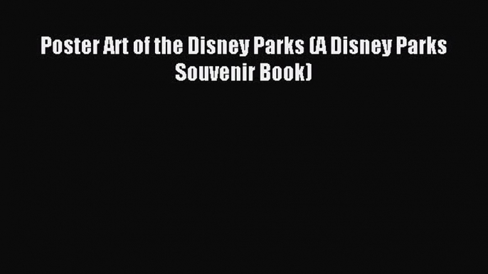 [Download PDF] Poster Art of the Disney Parks (A Disney Parks Souvenir Book) Read Online