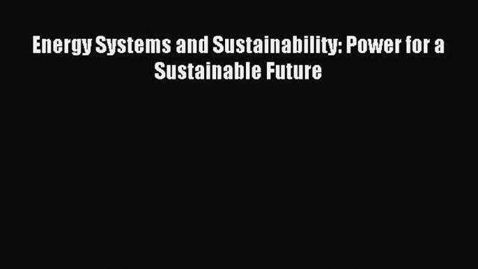 Read Energy Systems and Sustainability: Power for a Sustainable Future Ebook Online