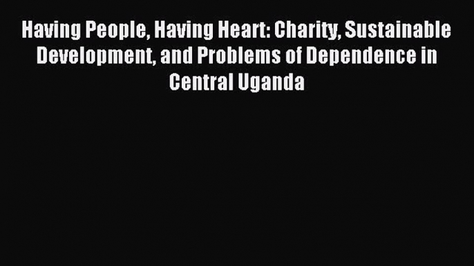 Read Having People Having Heart: Charity Sustainable Development and Problems of Dependence