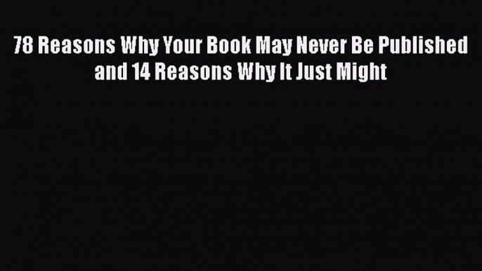 Read 78 Reasons Why Your Book May Never Be Published and 14 Reasons Why It Just Might Ebook