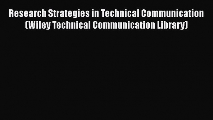 Read Research Strategies in Technical Communication (Wiley Technical Communication Library)