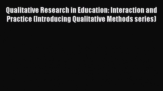 Read Qualitative Research in Education: Interaction and Practice (Introducing Qualitative Methods