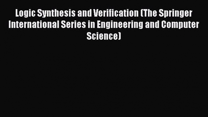 Read Logic Synthesis and Verification (The Springer International Series in Engineering and