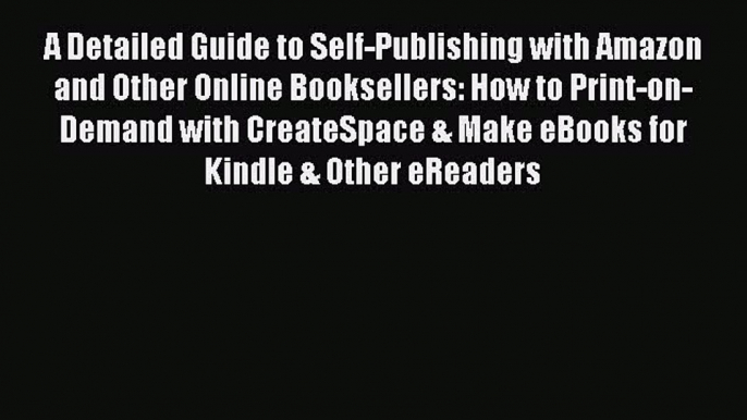 Read A Detailed Guide to Self-Publishing with Amazon and Other Online Booksellers: How to Print-on-Demand