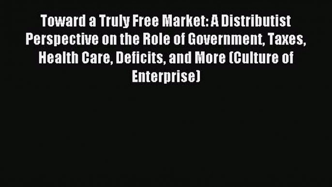 Read Toward a Truly Free Market: A Distributist Perspective on the Role of Government Taxes