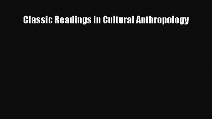 [PDF Download] Classic Readings in Cultural Anthropology [Read] Online