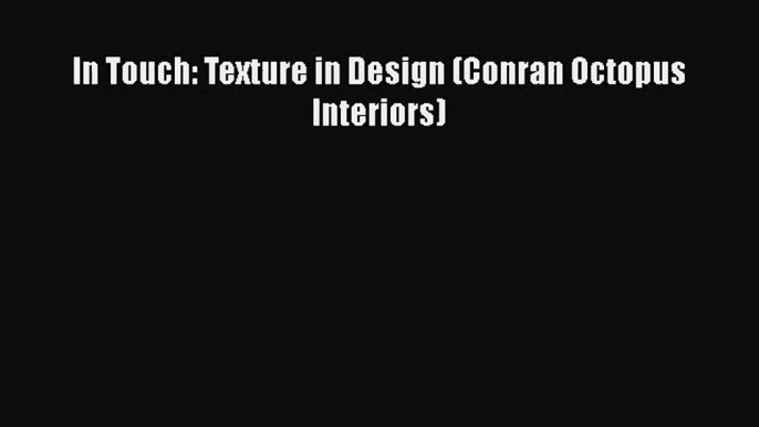 PDF Download In Touch: Texture in Design (Conran Octopus Interiors) Read Online