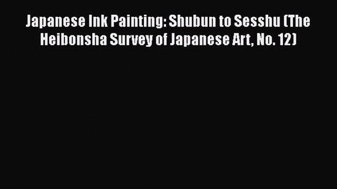 [PDF Download] Japanese Ink Painting: Shubun to Sesshu (The Heibonsha Survey of Japanese Art