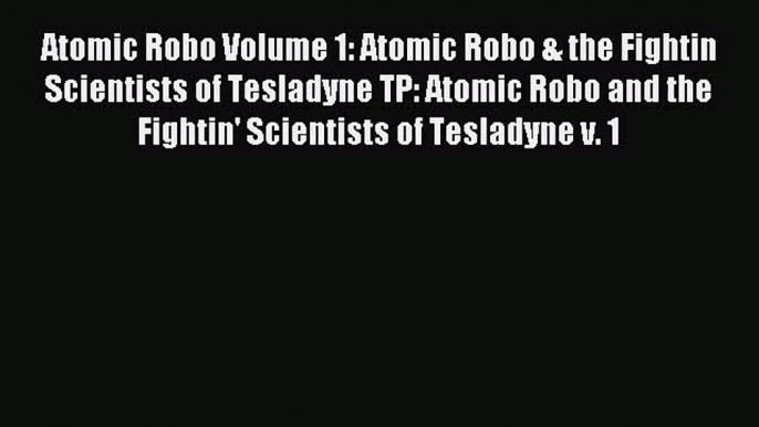 Atomic Robo Volume 1: Atomic Robo & the Fightin Scientists of Tesladyne TP: Atomic Robo and