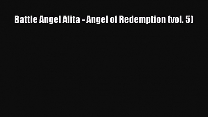 Battle Angel Alita - Angel of Redemption (vol. 5) [PDF] Online