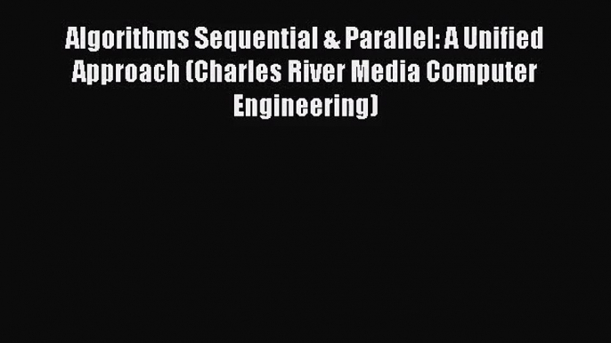 [PDF Download] Algorithms Sequential & Parallel: A Unified Approach (Charles River Media Computer