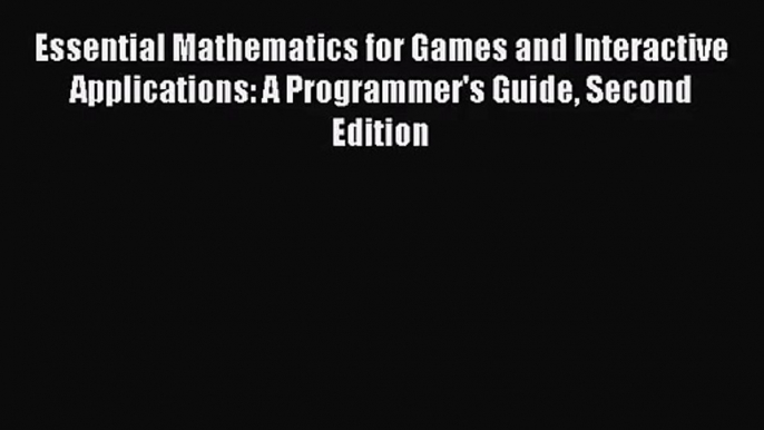 [PDF Download] Essential Mathematics for Games and Interactive Applications: A Programmer's