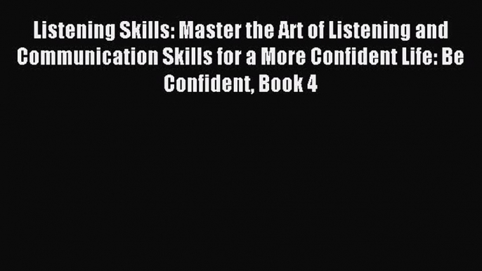 [PDF Download] Listening Skills: Master the Art of Listening and Communication Skills for a