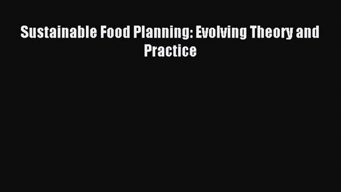 [PDF Download] Sustainable Food Planning: Evolving Theory and Practice [PDF] Online