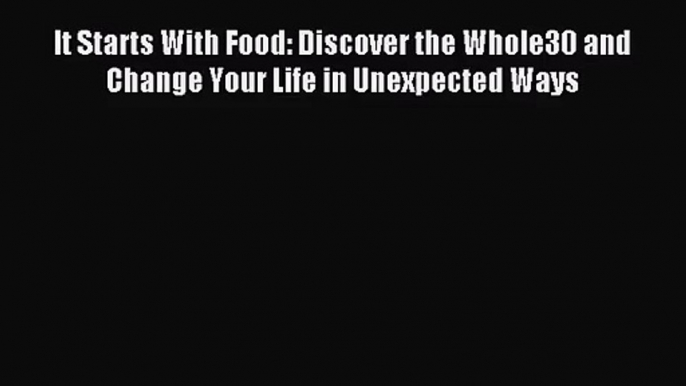 [PDF Download] It Starts With Food: Discover the Whole30 and Change Your Life in Unexpected