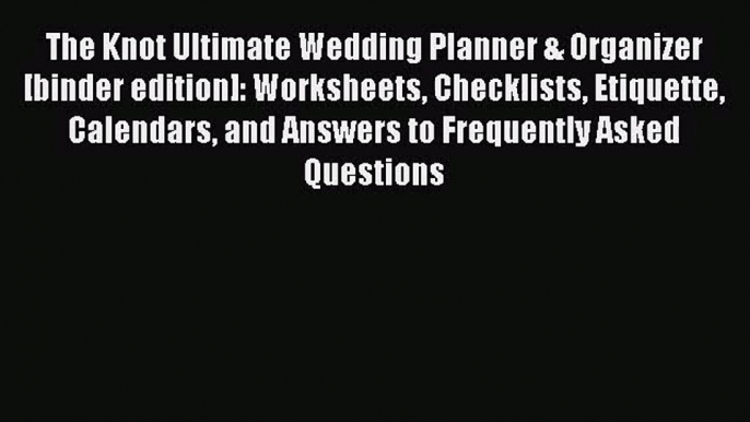 [PDF Download] The Knot Ultimate Wedding Planner & Organizer [binder edition]: Worksheets Checklists