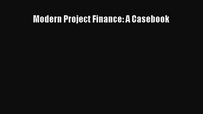 [PDF Download] Modern Project Finance: A Casebook [Download] Online