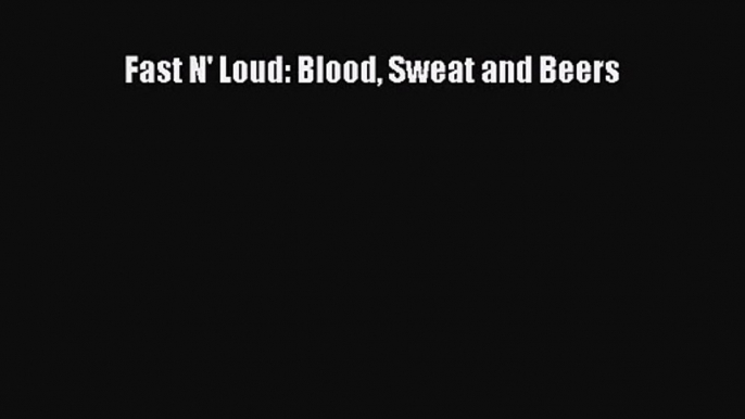 [PDF Download] Fast N' Loud: Blood Sweat and Beers [PDF] Full Ebook