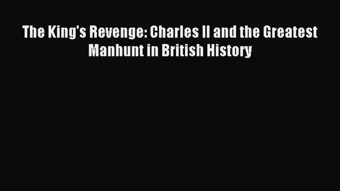 [PDF Download] The King's Revenge: Charles II and the Greatest Manhunt in British History [PDF]