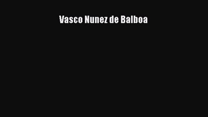 [PDF Download] Vasco Nunez de Balboa [PDF] Online