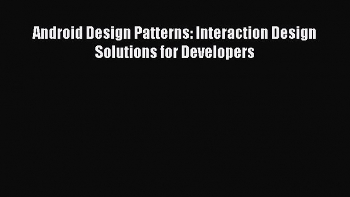 [PDF Download] Android Design Patterns: Interaction Design Solutions for Developers [Read]