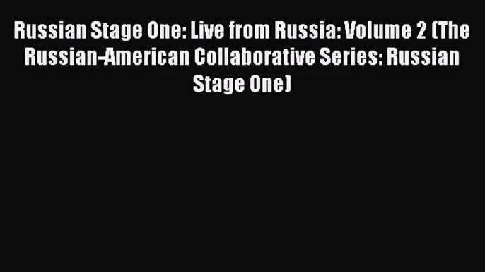 [PDF Download] Russian Stage One: Live from Russia: Volume 2 (The Russian-American Collaborative