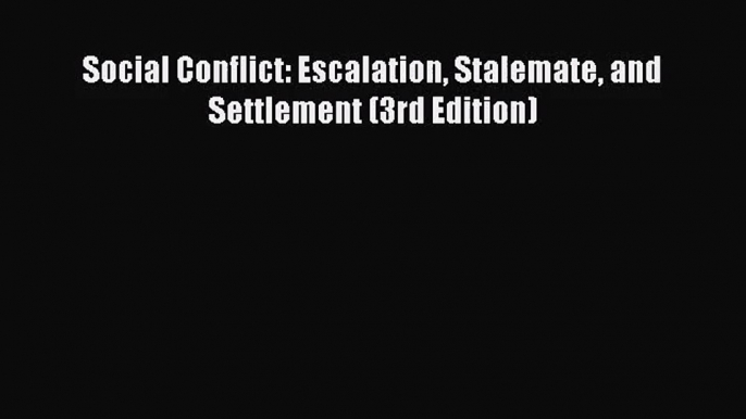 [PDF Download] Social Conflict: Escalation Stalemate and Settlement (3rd Edition) [Read] Full