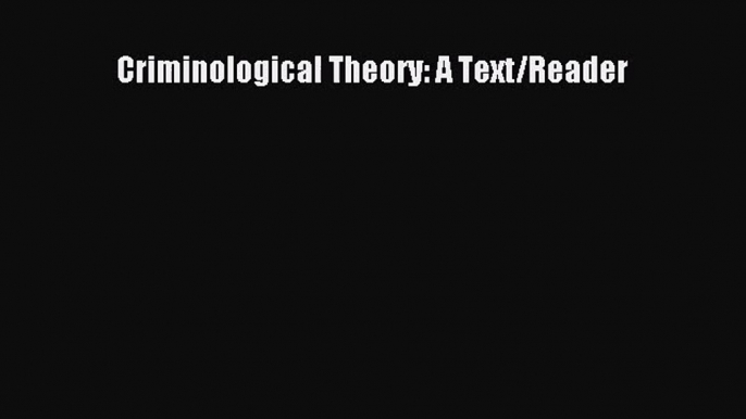 [PDF Download] Criminological Theory: A Text/Reader [PDF] Full Ebook