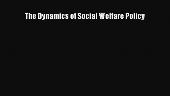 [PDF Download] The Dynamics of Social Welfare Policy [PDF] Online