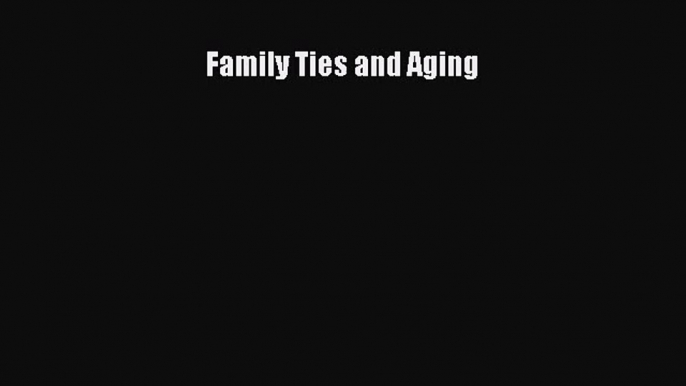 [PDF Download] Family Ties and Aging [Download] Online