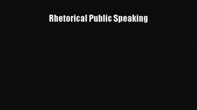 [PDF Download] Rhetorical Public Speaking [PDF] Full Ebook