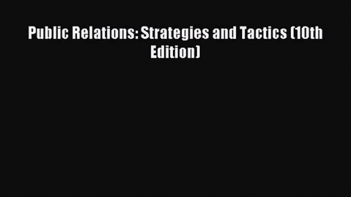 [PDF Download] Public Relations: Strategies and Tactics (10th Edition) [Read] Full Ebook