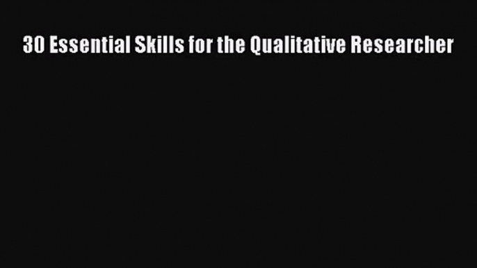 [PDF Download] 30 Essential Skills for the Qualitative Researcher [Read] Full Ebook