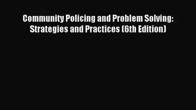 [PDF Download] Community Policing and Problem Solving: Strategies and Practices (6th Edition)