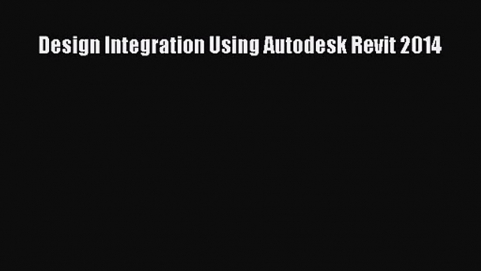 [PDF Download] Design Integration Using Autodesk Revit 2014 [Download] Full Ebook